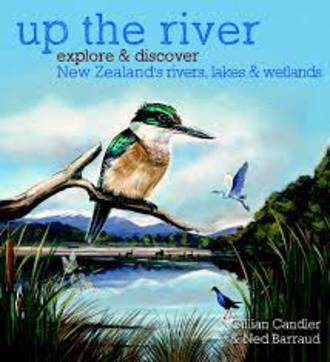 Up The River Explore & Discover New Zealand's Rivers, Lakes & Wetlands